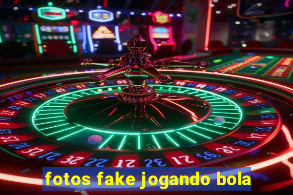 fotos fake jogando bola